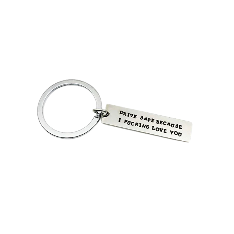 Drive Safe Because I Fucking Love you Key Chain