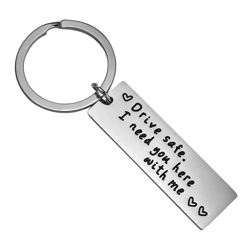 DRIVE SAFE I NEED YOU HERE WITH ME Key chain