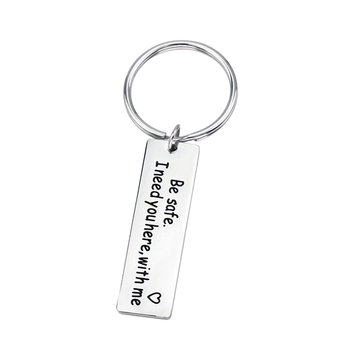 Be safe. I need you here, with me Key Chain