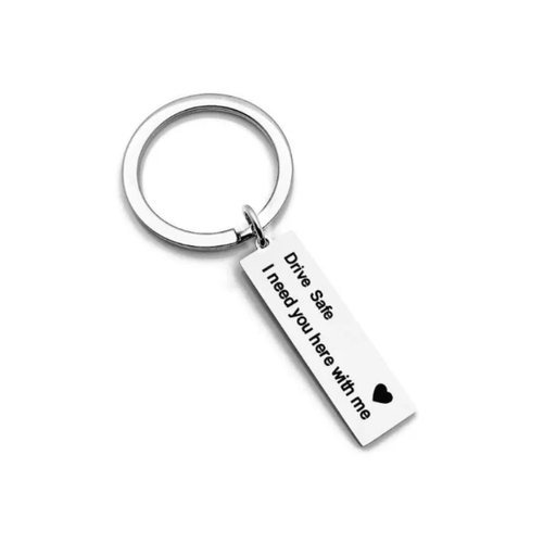 DRIVE SAFE I NEED YOU HERE, WITH ME Key Chain
